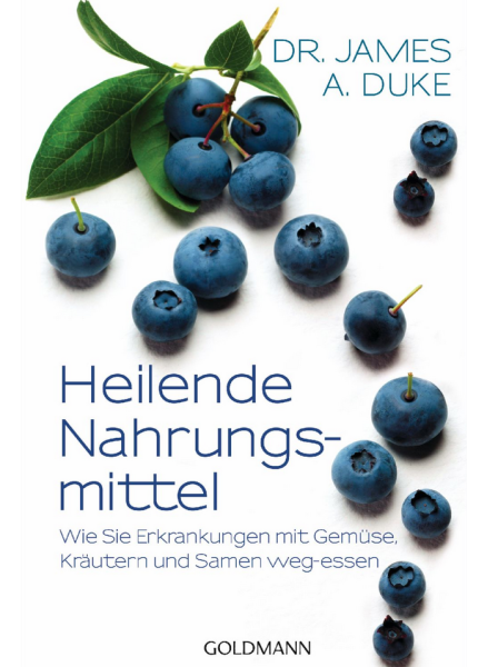 James Duke:  Heilende Nahrungsmittel.    Wie Sie Erkrankungen mit Gemüse, Kräutern und Samen weg-essen